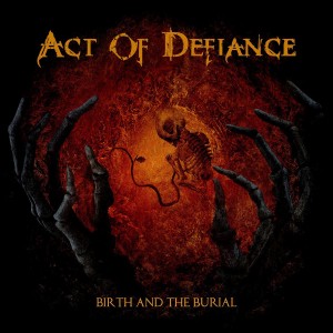Act Of Defiance - Birth And The Burial (CD)