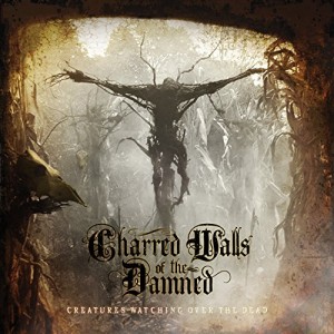 CHARRED WALLS OF THE DAMNED-CREATURES WATCHING OVER THE DEAD (CD)