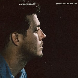 ANDERSON EAST-MAYBE WE NEVER DIE