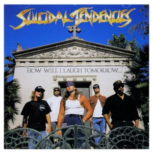 SUICIDAL TENDENCIES-HOW WILL I LAUGH TOMORROW WHEN I CAN´T