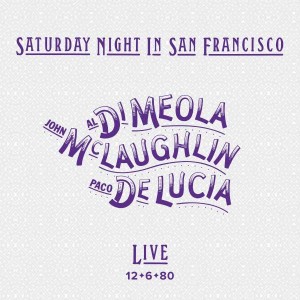 DI MEOLA/MCLAUGHLIN/DE LUCIA-SATURDAY NIGHT IN SAN FRANCISCO