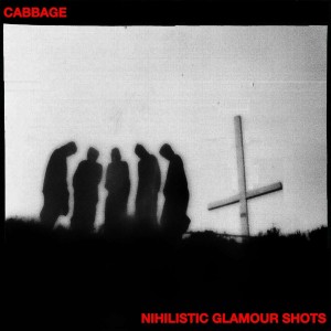 CABBAGE-NIHILISTIC GLAMOUR SHOTS