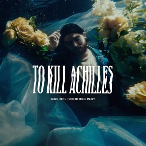 TO KILL ACHILLES-SOMETHING TO REMEMBER ME BY