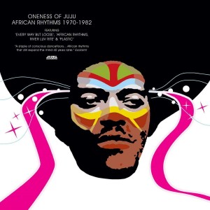 ONENESS OF JUJU-AFRICAN RHYTHMS 1970-1982