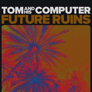 TOM AND HIS COMPUTER-FUTURE RUINS