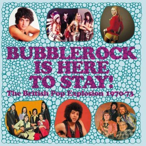 VARIOUS ARTISTS-BUBBLEROCK IS HERE TO STAY! THE BRITISH POP EXPLOSION 1970-1973