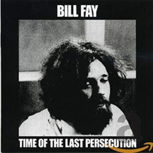BILL FAY-TIME OF THE LAST PERSECUTION (CD)