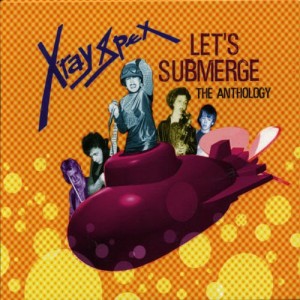 X-RAY SPEX-LET´S SUBMERGE: THE ANTHOLOGY