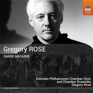ROSE-DANSE MACABRE (ESTONIAN PHILHARMONIC CHAMBER CHOIR AND CHAMBER ENSEMBLE, GREGORY ROSE)