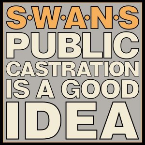 SWANS-PUBLIC CASTRATION IS A GOOD IDEA (LTD) (LP)