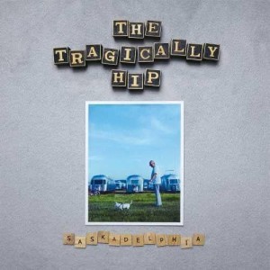 TRAGICALLY HIP-SASKADELPHIA (VINYL)