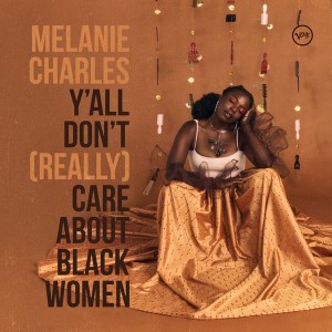 Melanie Charles - Y´All Don´t (Really) Care About Black Women (Vinyl)