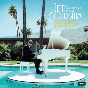 Jeff Goldblum & The Mildred Snitzer Orchestra - I Shouldn´t Be Telling You This (2019) (CD)