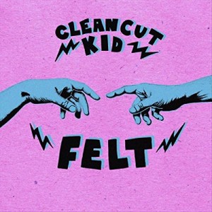 Clean Cut Kid - Felt (2017) (CD)