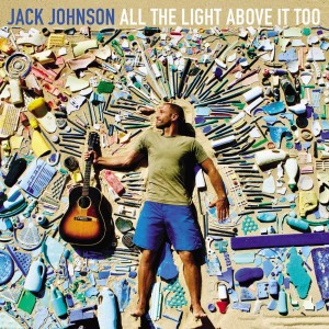 JACK JOHNSON-ALL THE LIGHT ABOVE IT TOO