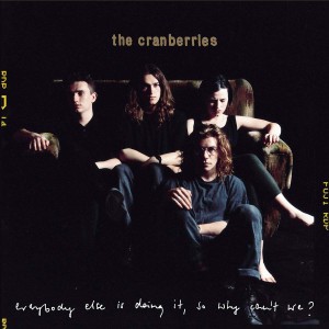 CRANBERRIES-EVERYBODY ELSE IS DOING IT, SO WHY CAN´T WE?