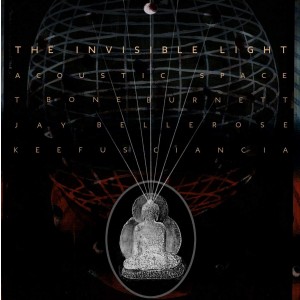 T BONE BURNETT, JAY BELLEROSE, KEEFUS CIANCIA-THE INVISIBLE LIGHT: ACOUSTIC SPACE