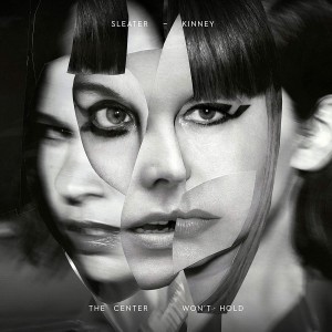 SLEATER-KINNEY-THE CENTER WON´T HOLD