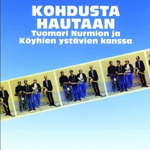 TUOMARI NURMIO JA KÖYHIEN YSTÄVÄT-KOHDUSTA HAUTAAN (CD)