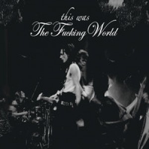Fucking World - This Was The Fucking World (2012) (2CD)