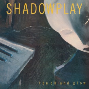 Shadowplay - Touch And Glow (Vinyl)
