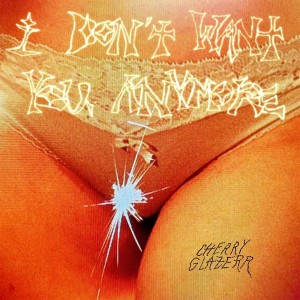 CHERRY GLAZERR-I DON´T WANT YOU ANYMORE (CRYSTAL CLEAR VINYL)