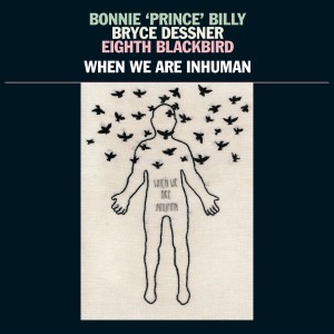 Bonnie ´Prince´ Billy, Bryce Dessner, Eighth Blackbird - When We Are Inhuman (Vinyl)