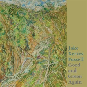 JAKE XERXES FUSSELL-GOOD AND GREEN AGAIN