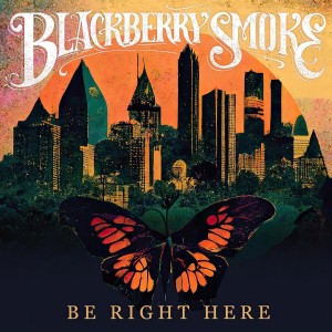 BLACKBERRY SMOKE-BE RIGHT HERE (VINYL)