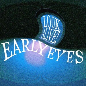 EARLY EYES-LOOK ALIVE!