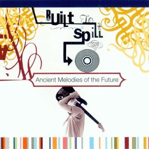 BUILT TO SPILL-ANCIENT MELODIES  OF THE FUTURE (VINYL)