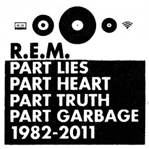 R.E.M.-PART LIES, PART HEART, PART TRUTH, PART GARBAGE: 1982-2011