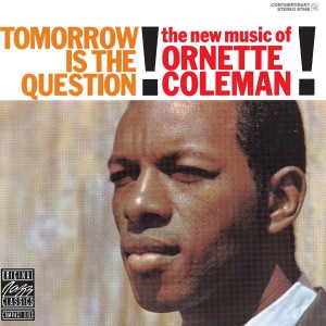 ORNETTE COLEMAN-TOMORROW IS THE QUESTION!: THE NEW MUSIC OF ORNETTE COLEMAN