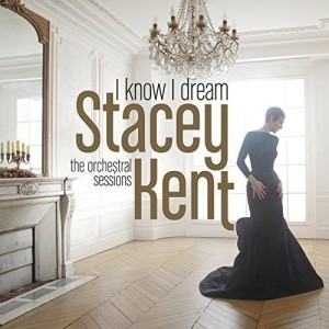 STACEY KENT-I KNOW I DREAM : THE ORCHESTRAL SESSIONS (CD)