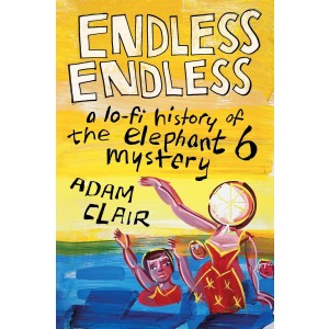 Neutral Milk Hotel - Endless Endless: A Lo-Fi History of the Elephant 6 Mystery
