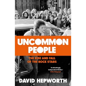 David Hepworth - Uncommon People: The Rise & Fall Of The Rock Stars (Paperback Book)