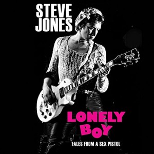 Lonely Boy: Tales From A Sex Pistol By Steve Jones