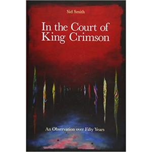 KING CRIMSON / SID SMITH-IN THE COURT OF KING CRIMSON: AN OBSERVATION OVER 50 YEARS
