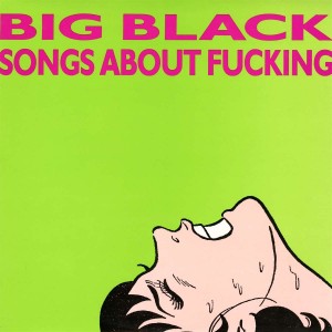 BIG BLACK-SONGS ABOUT FUCKING (REMASTERED) (LP)
