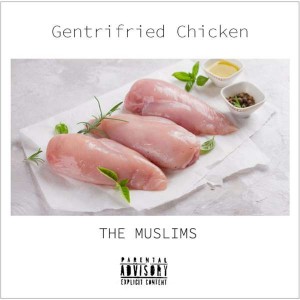 THE MUSLIMS-GENTRIFRIED CHICKEN