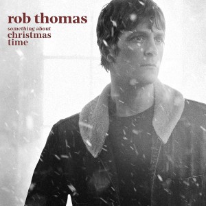 ROB THOMAS-SOMETHING ABOUT CHRISTMAS TIME