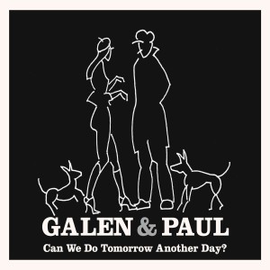 GALEN & PAUL-CAN WE DO TOMORROW ANOTHER DAY?