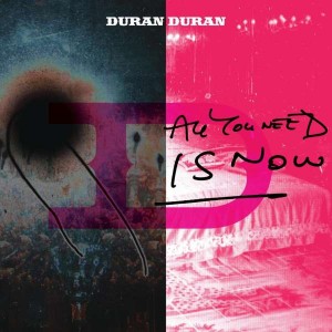 DURAN DURAN-ALL YOU NEED IS NOW