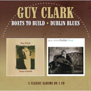 GUY CLARK-BOATS TO BUILD/DUBLIN BLUES (CD)