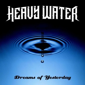 HEAVY WATER-DREAMS OF YESTERDAY