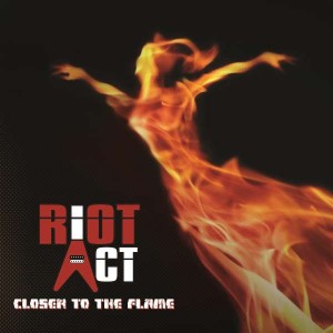 RIOT ACT-CLOSER TO THE FLAME