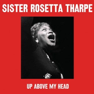 SISTER ROSETTA THARPE-UP ABOVE MY HEAD