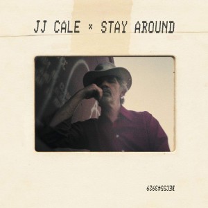 J.J. CALE-STAY AROUND