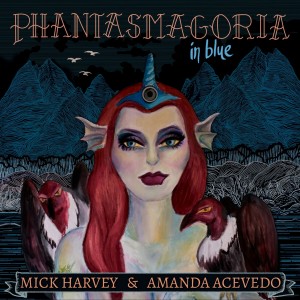 Mick Harvey & Amanda Acevedo - Phantasmagoria In Blue (2023) (CD)