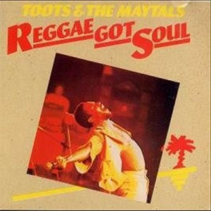 TOOTS & THE MAYTALS-REGGAE GOT SOUL